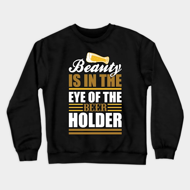 Beauty Is In The Eye Of The Beer Holder T Shirt For Women Men Crewneck Sweatshirt by QueenTees